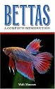 Bettas: A Complete Introduction (Guide to Owning A...)