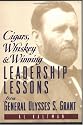 Cigars, Whiskey and Winning: Leadership Lessons from General Ulysses S. Grant