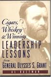 Cigars, Whiskey and Winning: Leadership Lessons from General Ulysses S. Grant