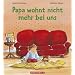 Papa wohnt nicht mehr bei uns
