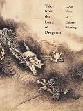 Tales from the Land of Dragons: 1,000 Years of Chinese Painting