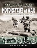 MOTORCYCLES AT WAR: Rare Photographs from Wartime Archives (Images of War)