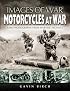 MOTORCYCLES AT WAR: Rare Photographs from Wartime Archives (Images of War)