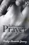 Intercessory Prayer: Modern Theology, Biblical Teaching And Philosophical Thought
