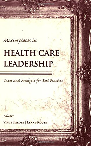 Masterpieces in Health Care Leadership: Cases and Analysis for Best Practices Masterpieces in Health Care Leadership: Cases and Analysis for Best Practices