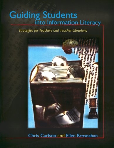 Guiding Students into Information Literacy: Strategies for Teachers and Teacher-Librarians, by Chris Carlson, Ellen Brosnahan