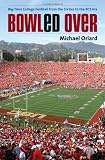 Bowled Over: Big-Time College Football from the Sixties to the BCS Era