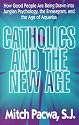 Catholics and the New Age: How Good People Are Being Drawn into Jungian Psychology, the Enneagram, and the Age of Aquarius