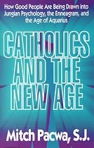 Catholics and the New Age: How Good People Are Being Drawn into Jungian Psychology, the Enneagram, and the Age of Aquarius