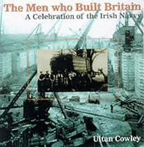 The Men Who Built Britain: A History of the Irish Navvy