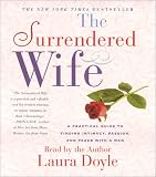 The Surrendered Wife : A Practical Guide to Finding Intimacy, Passion, and Peace with Your Man