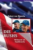Die Bushs - Weltmacht als Familienerbe - Robert von Rimscha