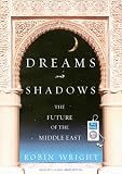 Dreams and Shadows: The Future of the Middle East Robin Wright