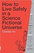 How to Live Safely in a Science Fictional Universe: A Novel