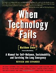 When Technology Fails (Revised & Expanded): A Manual for Self-Reliance, Sustainability, and Surviving the Long Emergency