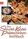 Das Strudel-Kn&ouml;del-Palatschinkenkochbuch: Rund 130 alte und neue, unserer Zeit angepa&szlig;te Rezepte