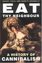 Eat Thy Neighbour: A History of Cannibalism