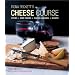 Fiona Beckett's Cheese Course: Styles, Wine Pairing, Plates & Boards, Recipes