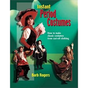 Instant Period Costume: How to Make Classic Costumes from Cast-Off Clothing by Barb Rogers