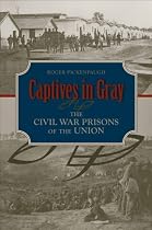 Captives in Gray: The Civil War Prisons of the Union