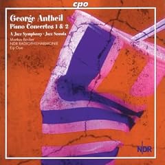 George Antheil: Piano Concertos Nos. 1 & 3; a Jazz Symphony; Jazz Sonata