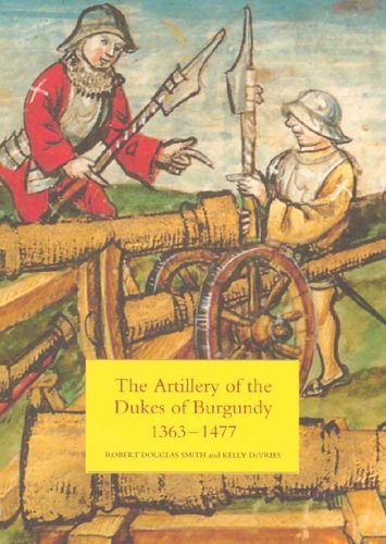 The Artillery of the Dukes of Burgundy, 1363-1477 (Armour and Weapons)
