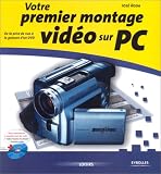 Votre premier montage vid�o sur PC : De la prise de vue � la gravure d'un DVD (inclus un CD)