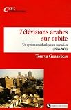 Télévisions arabes sur orbite : Un système médiatique en mutation (1960-2004)