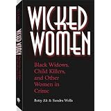 Wicked Women: Black Widows, Child Killers, And Other Women In Crime