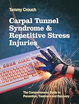 Carpal Tunnel Syndrome and Repetitive Stress Injuries: The Comprehensive Guide to Prevention, Treatment, and Recovery Carpal Tunnel Syndrome and Repetitive Stress Injuries: The Comprehensive Guide to Prevention, Treatment, and Recovery
