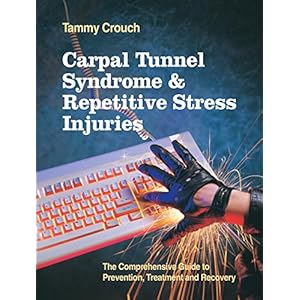Carpal Tunnel Syndrome and Repetitive Stress Injuries: The Comprehensive Guide to Prevention, Treatment, and Recovery