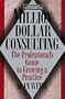 Million Dollar Consulting: The Professional Guide to Growing a Practice