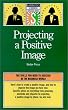 Projecting a Positive Image (Barron's a Business Success Guide)