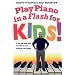 Play Piano in a Flash for Kids!: A Fun and Easy Way for Kids to Start Playing the Piano (In a Flash)