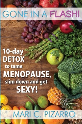 Gone in a Flash!: 10-day Detox to Tame Menopause, Slim Down, and Get Sexy!