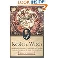 Kepler's Witch: An Astronomer's Discovery of Cosmic Order Amid Religious War, Political Intrigue, and the Heresy Trial of His Mother