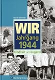 Wir vom Jahrgang 1944: Kindheit und Jugend
