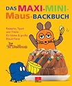 Das Maxi-Mini-Maus-Backbuch: Rezepte, Tipps und Tricks für kleine & große Maus-Fans