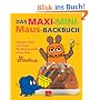 Das Maxi-Mini-Maus-Backbuch: Rezepte, Tipps und Tricks f�r kleine & gro�e Maus-Fans: Rezepte, Tipps und Tricks f�r kleine & gro�e Maus-Fans