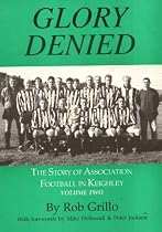 Story of Association Football in Keighley: Glory Denied v. 2 (The story of association football in Keighley)