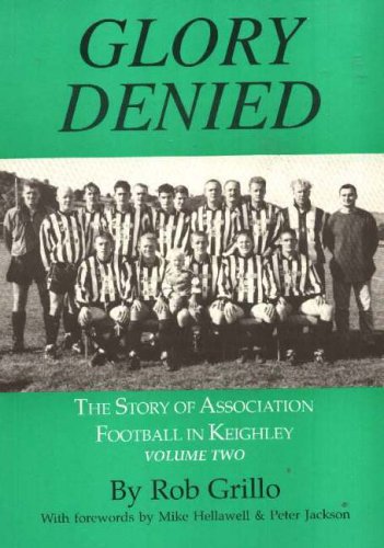 Story of Association Football in Keighley: Glory Denied v. 2 (The story of association football in Keighley)