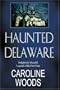 Haunted Delaware: Delightfully Dreadful Legends of the First State