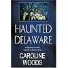 Haunted Delaware: Delightfully Dreadful Legends of the First State