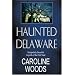 Haunted Delaware: Delightfully Dreadful Legends of the First State