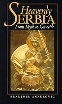 Heavenly Serbia : From Myth to Genocide
