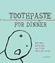 Toothpaste for Dinner
