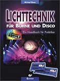 Lichttechnik f�r B�hne und Disco: Ein Handbuch f�r Selbermacher