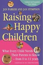 Raising Happy Children: What Every Child Needs Their Parents to Know - From 0 to 11 Years