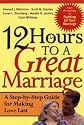 12 Hours to a Great Marriage: A Step-by-Step Guide for Making Love Last