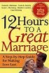 12 Hours to a Great Marriage: A Step-by-Step Guide for Making Love Last